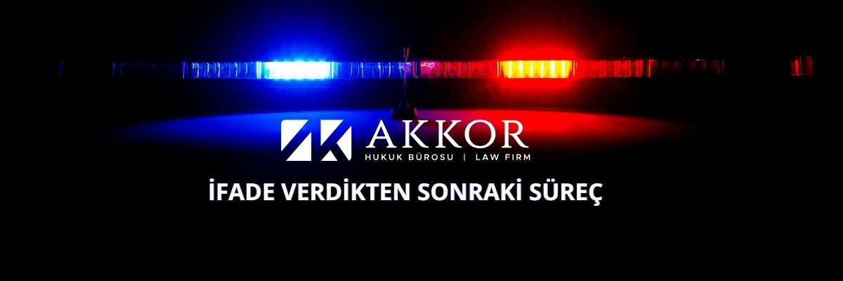 Karakolda İfade Verdikten Sonraki Süreç