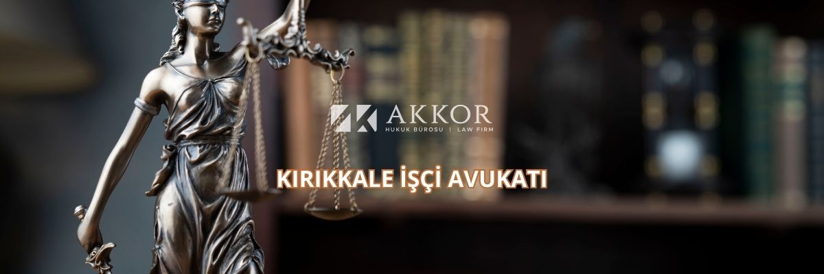 Kırıkkale İşçi Avukatı