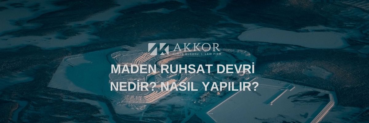 Maden Ruhsat Devri (Nedir? Nasıl Yapılır?)